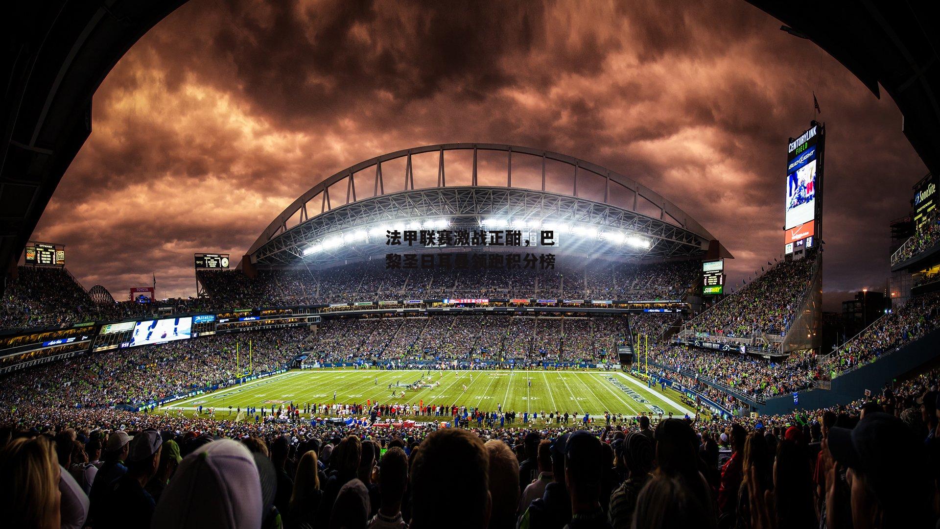 法甲联赛激战正酣，巴黎圣日耳曼领跑积分榜