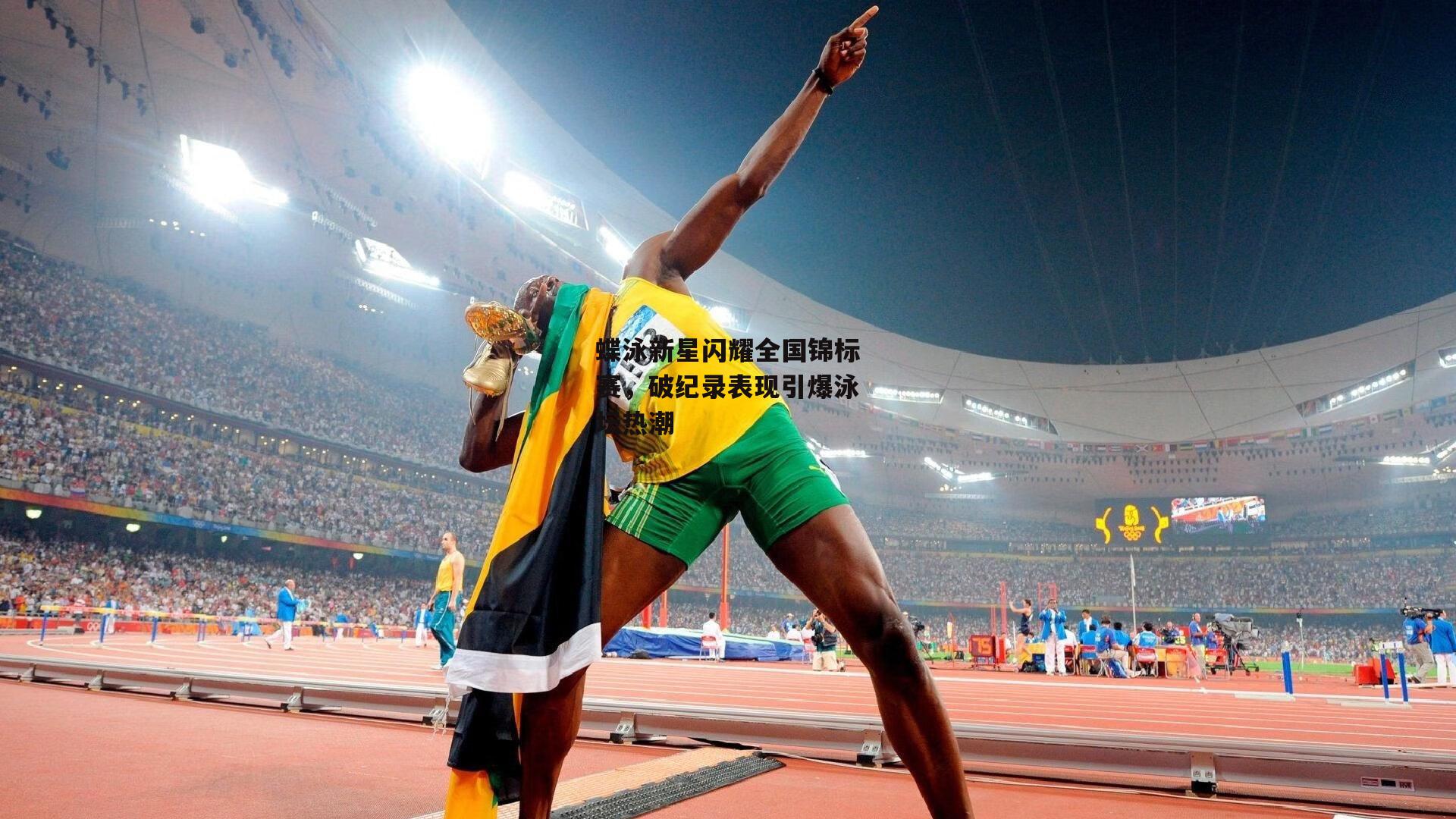 蝶泳新星闪耀全国锦标赛,破纪录表现引爆泳坛热潮