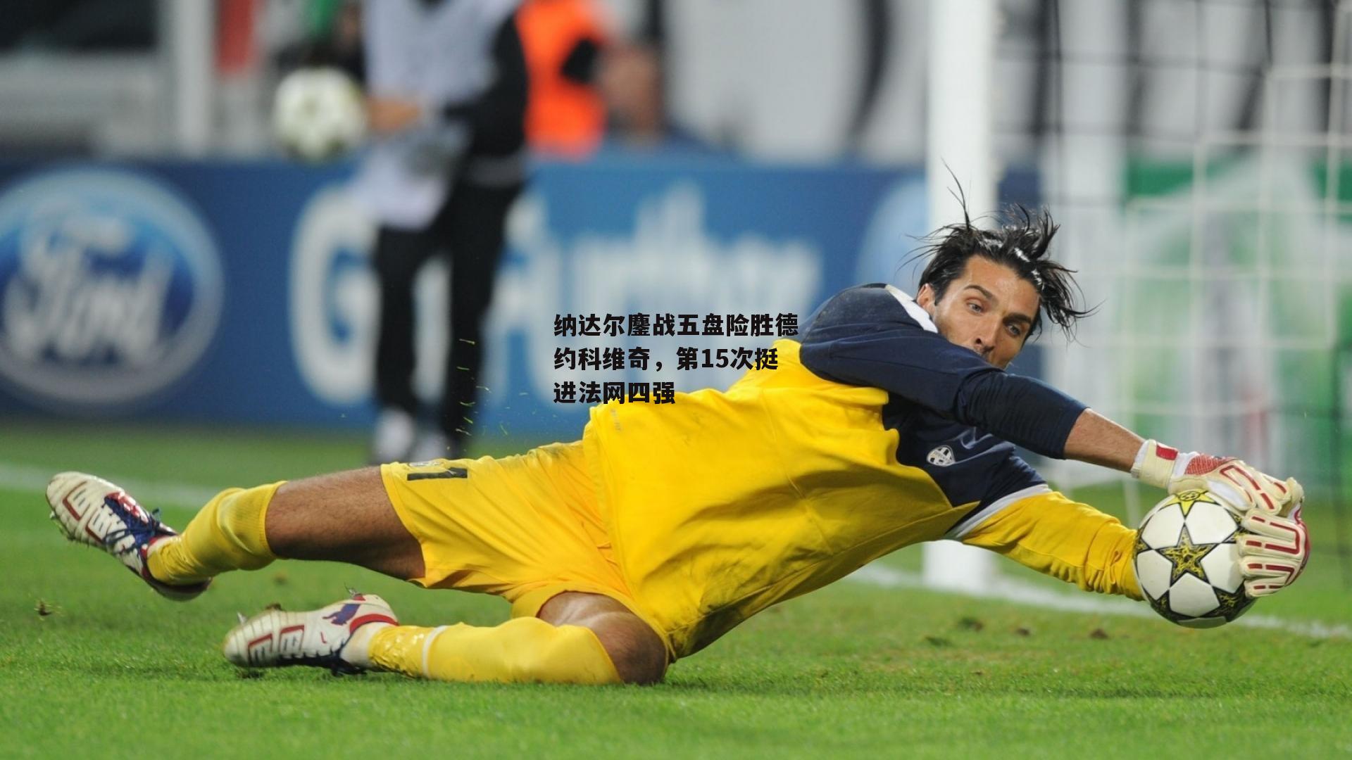 纳达尔鏖战五盘险胜德约科维奇,第15次挺进法网四强